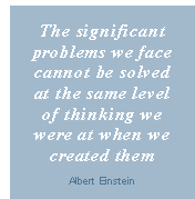 The significant problems we face cannot be solved at the same level of thinking we were at when we created them