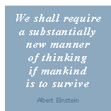 We shall require a substantially new manner of thinking if mankind is to survive